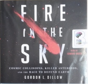 Fire in the Sky - Cosmic Collisons, Killer Asteroids and the Race to Defend Earth written by Gordon L. Dillow performed by Edward Bauer on Audio CD (Unabridged)